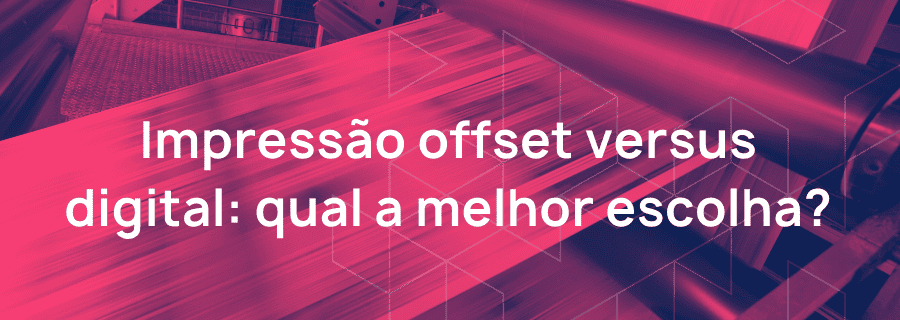 Impressão offset versus digital: qual a melhor escolha?