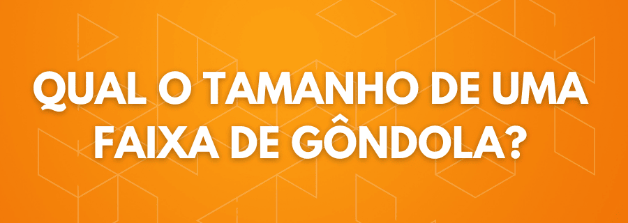 Qual o tamanho de uma faixa de gôndola?