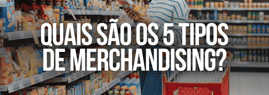 Quais são os 5 tipos de Merchandising?