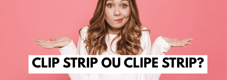 Clip Strip ou Clipe Strip?